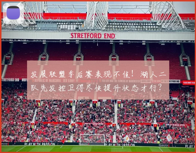 发展联盟季后赛表现不佳！湖人二队先发控卫得尽快提升状态才行？