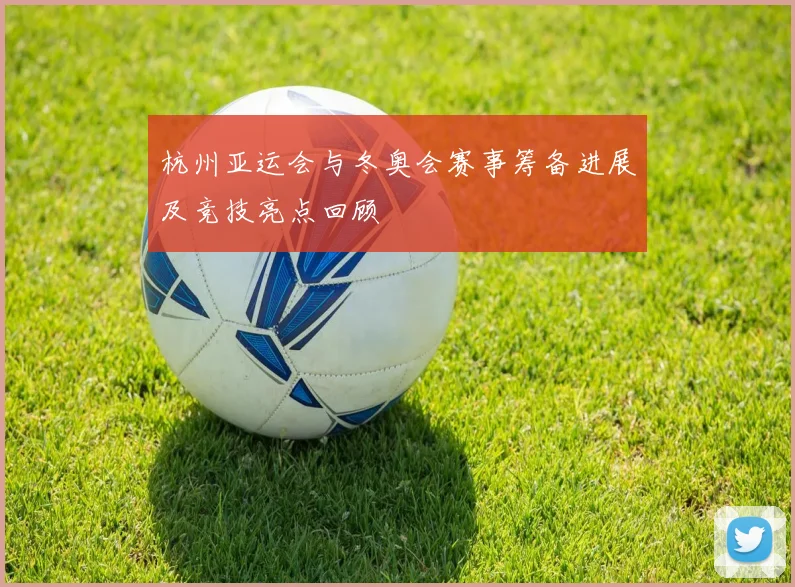 杭州亚运会与冬奥会赛事筹备进展及竞技亮点回顾