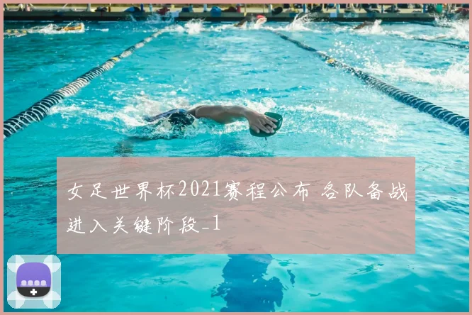 女足世界杯2021赛程公布 各队备战进入关键阶段_1