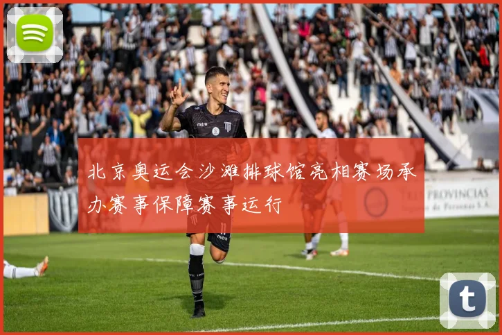 北京奥运会沙滩排球馆亮相赛场承办赛事保障赛事运行